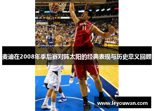 麦迪在2008年季后赛对阵太阳的经典表现与历史意义回顾